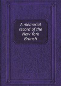 A memorial record of the New York Branch