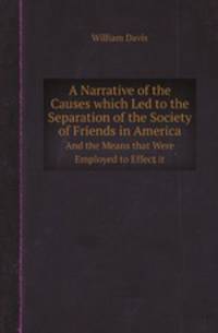 A Narrative of the Causes which Led to the Separation of the Society of Friends in America. And the Means that Were Employed to Effect it