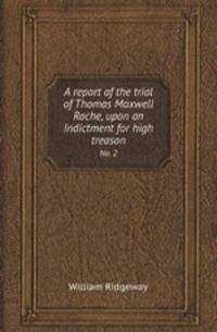 A report of the trial of Thomas Maxwell Roche, upon an Indictment for high treason. No. 2