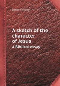 A sketch of the character of Jesus. A Biblical essay