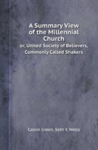 A Summary View of the Millennial Church. or, United Society of Believers, Commonly Called Shakers