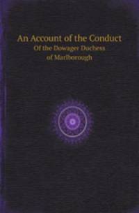 An Account of the Conduct. Of the Dowager Duchess of Marlborough