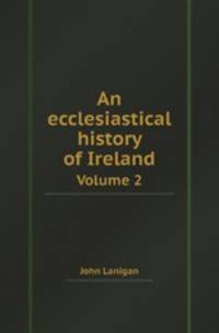 An ecclesiastical history of Ireland. Volume 2