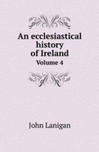 An ecclesiastical history of Ireland. Volume 4