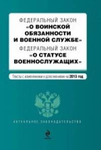 Федеральный закон &quot;О воинской обязанности и военной службе&quot;. Федеральный закон &quot;О статусе военнослужащих&quot;. Текст с изменениями и дополнениями на 2013 год