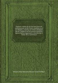 England`s battles by sea and land, from the commencement of the French revolution, by lt. col. Williams, including our Indian campaigns and the present expedition against Russian aggression in the East