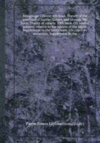 Mcanique Cleste: 8th book. Theory of the satellites of Jupiter, Saturn, and Uranus. 9th book. Theory of comets. 10th book. On several subjects relative to the system of the world. Supplement to the tenth book: On capillary attraction