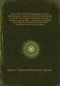 Das von der gttlichen Regierung an denen Mordbrennern, welche in der Nacht zwischen den 19. und 20. May 1723 die Lebusische Vorstadt zu Franckfurt an der Oder angesteckt bewiesene Denk-Mahl der schweren und zum Theil pltzlichen Rache, da der allwiss