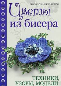 Цветы из бисера: Техники, узоры, модели / Л. Торнтон, Д. Девон; Отв. ред. Е. Зуевская; Пер. с англ. У.В. Сапцина. - ил.