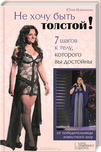 Не хочу быть толстой! 7 шагов к телу, которого вы достойны / Кувшинова Ю.