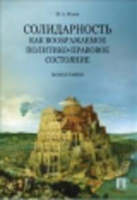 Солидарность как воображаемое политико-правовое состояние. Монография.-М.:Проспект,2014. /=158542/