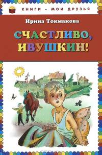 Счастливо, Ивушкин! (ил. Л.Токмакова)