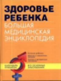 Здоровье ребенка. Большая медицинская энциклопедия