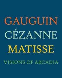 Gauguin, Cezanne, Matisse: Arcadia 1900