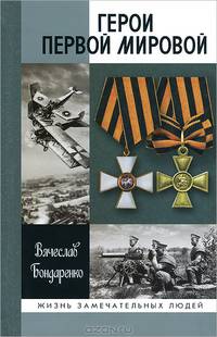 Герои Первой мировой / В.В. Бондаренко. - ил. - (Жизнь замечательных людей. Серия биографий; Вып. 1442).