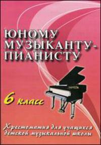 Юному музыканту-пианисту. 6 класс. Учебно-методическое пособие - 6 изд.