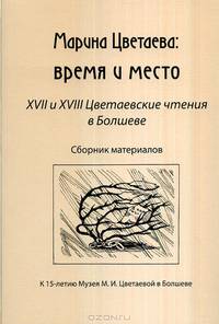Марина Цветаева. Время и место. XVII и XVIII Цветаевские чтения в Болшеве