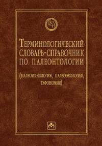 Терминологический словарь-справочник по палеонтологии (палеоихнология, палеоэкология, тафономия) / Б.Т. Янин. - 2-e изд., перераб. и доп. - (Библиотека словарей ИНФРА-М).