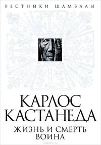 Карлос Кастанеда. Жизнь и смерть Воина