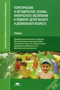 Теоретические и методические основы физического воспитания и развития детей раннего и дошкольного возраста. Учебник для студентов учреждений среднего профессионального образования