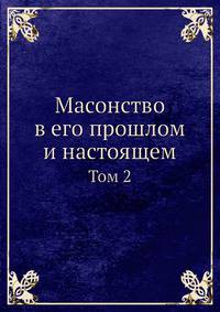 Масонство в его прошлом и настоящем. Том 2