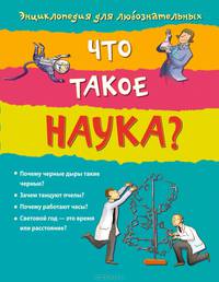 Что такое наука?. Энциклопедия для любознательных. Для детей от 10 лет