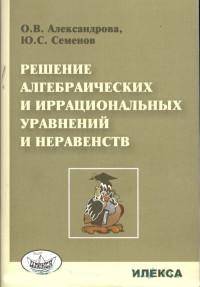 Решение алгебрагических и иррациональных уравнений и неравенств