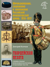 Обмундирование, снаряжение и вооружение Российской исператорской армии, 1914-1917. Гвардейская пехота. Специальные команды и категории, отдельные части