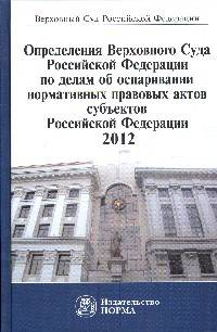 Определения Верховного Суда Российской Федерации по делам об оспаривании нормативных правовых актов субъектов Российской Федерации 2012. Сборник