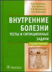 Внутренние болезни. Тесты и ситуационные задачи. Учебное пособие для вузов