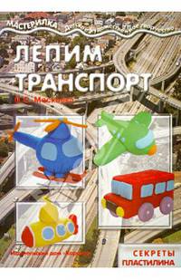 Мастерилка. Лепим транспорт (секреты пластилина)