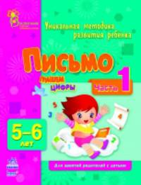 Письмо. Пишем цифры. Уникальная методика развития ребенка для занятий родителей с детьми 5-6 лет. Часть 1