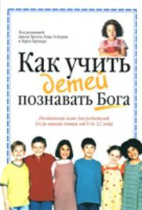 Как учить детей познавать Бога. Поэтапный план для родителей Джон Трент