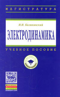 Электродинамика: Учебное пособие / И.И. Каликинский. - 3-e изд., перераб. и доп. - (Высшее образование: Магистратура).