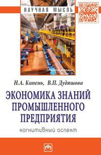 Экономика знаний промышленного предприятия: когнитивный аспект: Монография / Н.А. Кипень, В.П. Дудяшова. - (Научная мысль; Экономика).