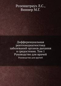 Дифференциальная рентгенодиагностика заболеваний органов дыхания и средостения. Том 1