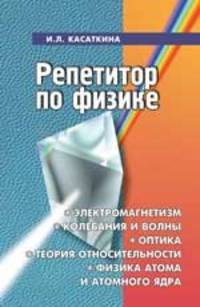 Репетитор по физике. Электромагнетизм, колебания и волны, оптика, элементы теории относительности, физика атома и атомного ядра. Задачи и методы их решения - 14 изд.