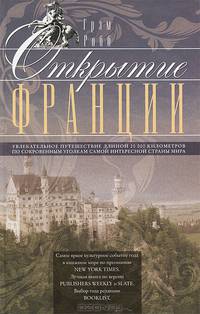 Открытие Франции. Увлекательное путешествие длинной 20 000 километров по сокровенным уголкам самой интересной страны мира