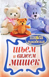 ШколаРукоделия. Шьем и вяжем мишек