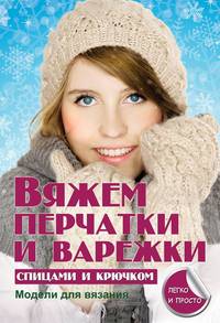 Вяжем перчатки и варежки спицами и крючком. Модели для вязания
