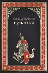 Путь на юг: Роман / А.Д. Майборода. - (Всемирная история в романах).