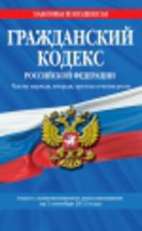 Гражданский кодекс Российской Федерации. Части первая, вторая, третья и четвертая (текст с изменениями и дополнениями на 1 октября 2013 года)