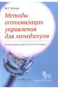 Методы оптимизации управления для менеджеров: Компьютерно-ориентированный подход: Учебное пособие / М.Г. Зайцев. - 4-e изд.