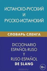 Испанско-русский и русско-испанский словарь сленга. Свыше 20 000 слов, словосочетаний, эквивалентов и значений