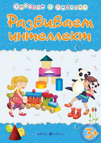 Развиваем интеллект 3+ : сборник развивающих заданий