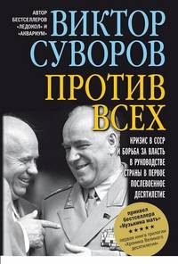 Против всех. Кризис в СССР и борьба за власть в руководстве страны в первое послевоенное десятилетие. Первая книга трилогии "Хроника Великого десятилетия"