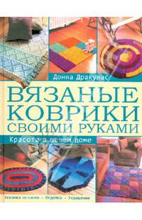 Вязаные коврики своими руками. Красота в вашем доме / Дракунас Д.