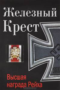 Железный Крест – высшая награда Рейха. Самая полная энциклопедия