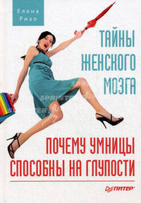 Тайны женского мозга. Почему умницы способны на глупости. Ризо Е.