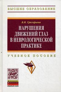 Нарушения движений глаз в неврологической практике: Учебное пособие / В.Н. Григорьева. - (Высшее образование).
